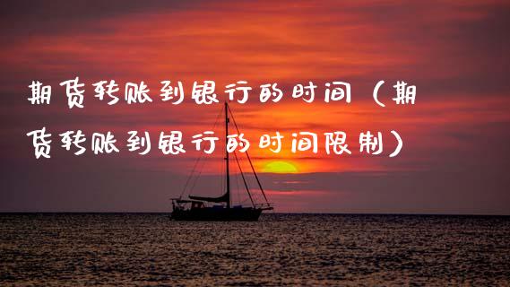 期货转账到银行的时间（期货转账到银行的时间限制）