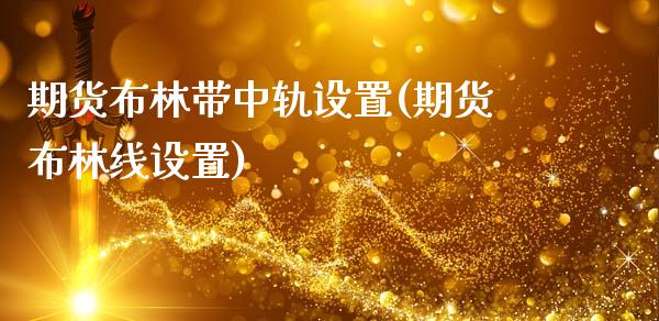 期货布林带中轨设置(期货布林线设置)