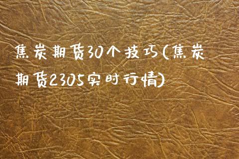 焦炭期货30个技巧(焦炭期货2305实时行情)_https://www.boyangwujin.com_原油直播间_第1张
