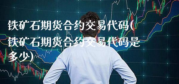 铁矿石期货合约交易代码(铁矿石期货合约交易代码是多少)_https://www.boyangwujin.com_内盘期货_第1张
