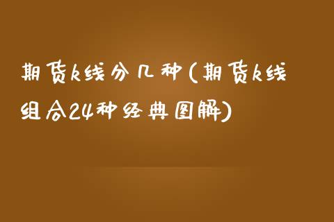 期货k线分几种(期货k线组合24种经典图解)_https://www.boyangwujin.com_原油期货_第1张