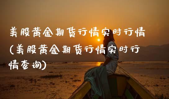 美股黄金期货行情实时行情(美股黄金期货行情实时行情查询)_https://www.boyangwujin.com_期货直播间_第1张