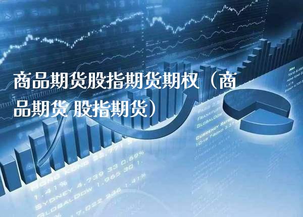 商品期货股指期货期权（商品期货 股指期货）