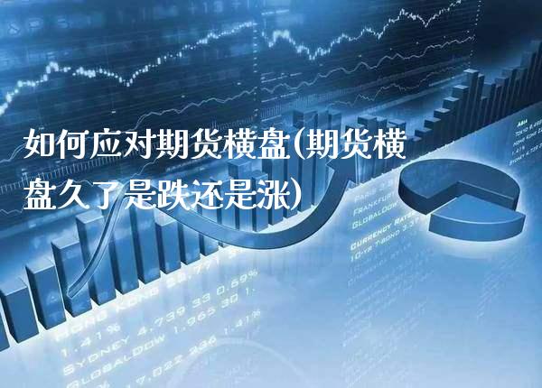 如何应对期货横盘(期货横盘久了是跌还是涨)