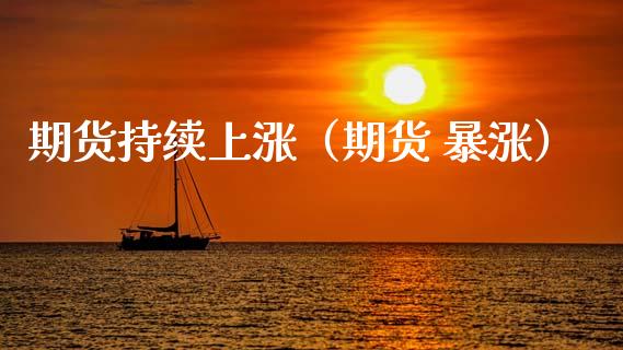 期货持续上涨（期货 暴涨）_https://www.boyangwujin.com_纳指期货_第1张