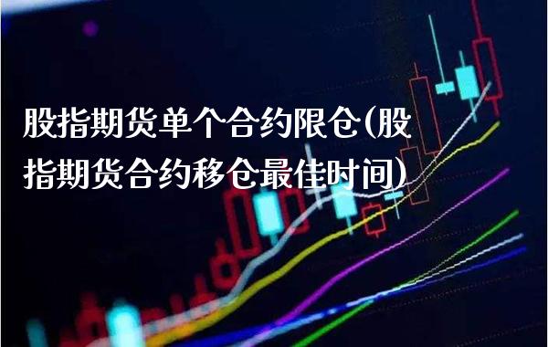 股指期货单个合约限仓(股指期货合约移仓最佳时间)_https://www.boyangwujin.com_恒指期货_第1张
