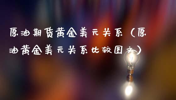 原油期货黄金美元关系（原油黄金美元关系比较图文）_https://www.boyangwujin.com_黄金期货_第1张