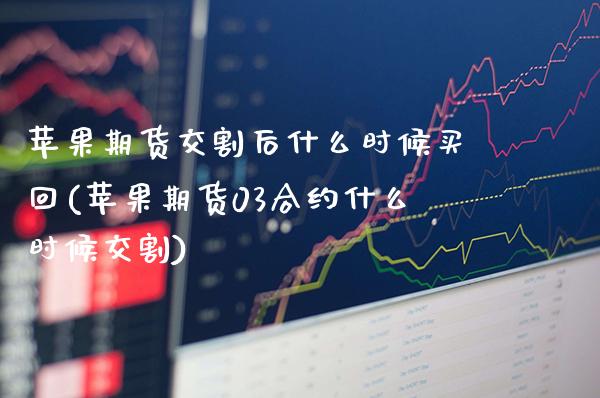 苹果期货交割后什么时候买回(苹果期货03合约什么时候交割)_https://www.boyangwujin.com_期货直播间_第1张