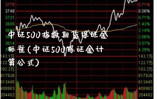 中证500指数期货保证金标准(中证500保证金计算公式)_https://www.boyangwujin.com_纳指期货_第1张