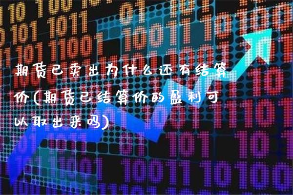 期货已卖出为什么还有结算价(期货已结算价的盈利可以取出来吗)_https://www.boyangwujin.com_期货直播间_第1张