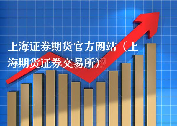 上海证券期货官方网站（上海期货证券交易所）