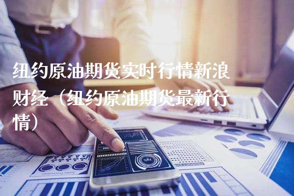 纽约原油期货实时行情新浪财经（纽约原油期货最新行情）_https://www.boyangwujin.com_道指期货_第1张