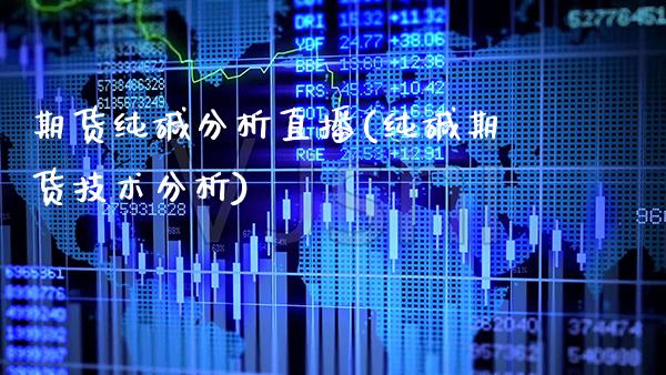 期货纯碱分析直播(纯碱期货技术分析)_https://www.boyangwujin.com_白银期货_第1张