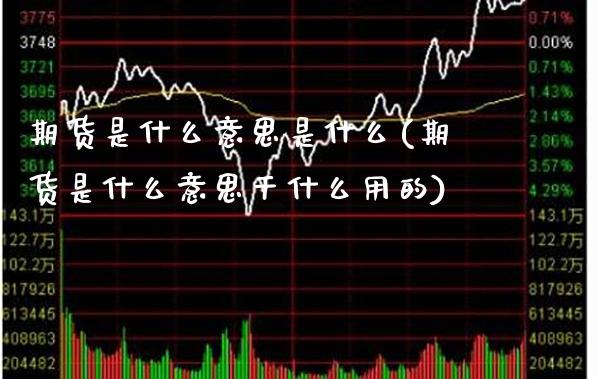 期货是什么意思是什么(期货是什么意思干什么用的)