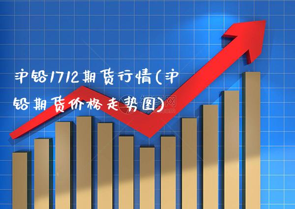 沪铅1712期货行情(沪铅期货价格走势图)_https://www.boyangwujin.com_恒指期货_第1张