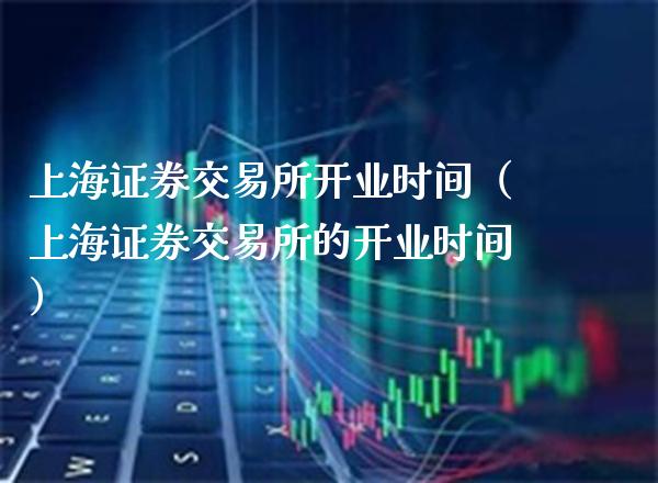 上海证券交易所开业时间（上海证券交易所的开业时间）_https://www.boyangwujin.com_期货直播间_第1张