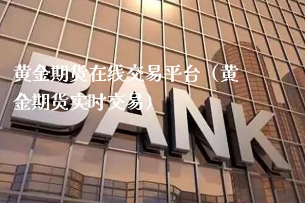 黄金期货在线交易平台（黄金期货实时交易）