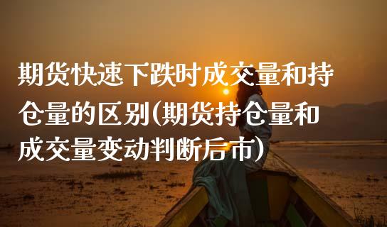 期货快速下跌时成交量和持仓量的区别(期货持仓量和成交量变动判断后市)_https://www.boyangwujin.com_恒生指数_第1张