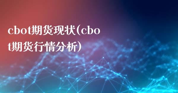 cbot期货现状(cbot期货行情分析)