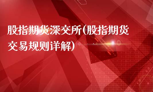 股指期货深交所(股指期货交易规则详解)
