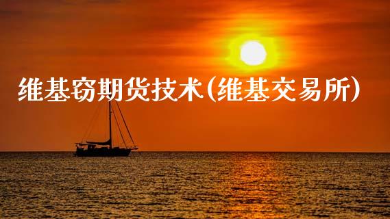 维基窃期货技术(维基交易所)_https://www.boyangwujin.com_原油期货_第1张