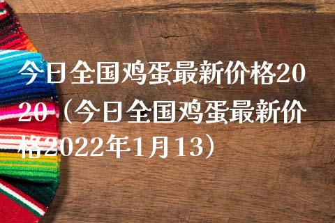 今日全国鸡蛋最新价格2020（今日全国鸡蛋最新价格2022年1月13）_https://www.boyangwujin.com_期货直播间_第1张