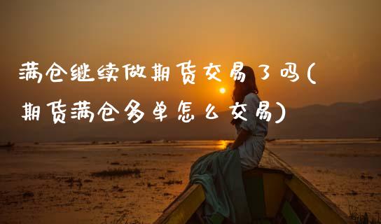 满仓继续做期货交易了吗(期货满仓多单怎么交易)