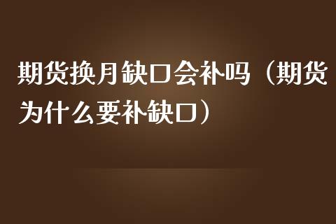 期货换月缺口会补吗（期货为什么要补缺口）_https://www.boyangwujin.com_黄金期货_第1张