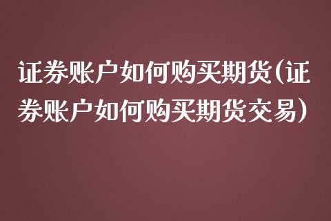 证券账户如何购买期货(证券账户如何购买期货交易)
