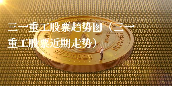 三一重工股票趋势图（三一重工股票近期走势）_https://www.boyangwujin.com_黄金期货_第1张