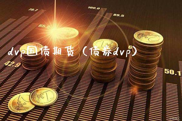 dvp国债期货（债券dvp）_https://www.boyangwujin.com_期货直播间_第1张