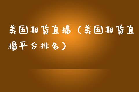 美国期货直播（美国期货直播平台排名）_https://www.boyangwujin.com_黄金期货_第1张