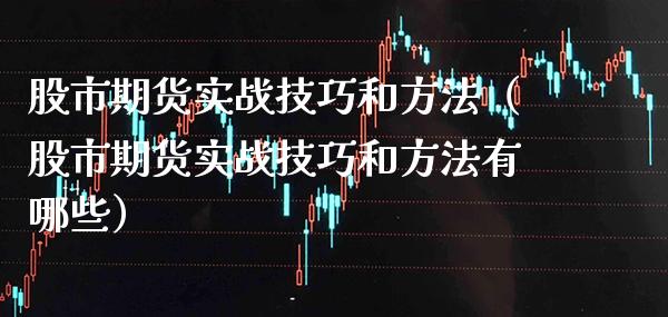 股市期货实战技巧和方法（股市期货实战技巧和方法有哪些）_https://www.boyangwujin.com_黄金期货_第1张