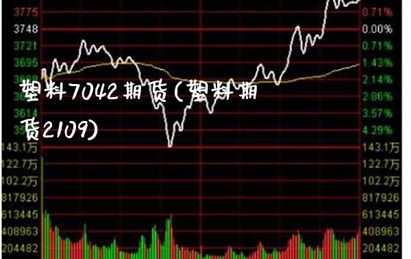 塑料7042期货(塑料期货2109)