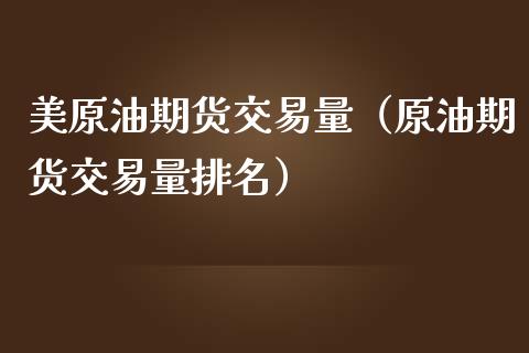 美原油期货交易量（原油期货交易量排名）_https://www.boyangwujin.com_道指期货_第1张