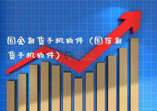 国金期货手机软件（国信期货手机软件）_https://www.boyangwujin.com_道指期货_第1张