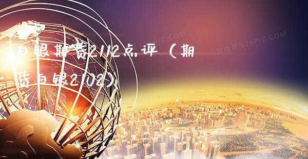 白银期货2112点评（期货白银2102）_https://www.boyangwujin.com_期货直播间_第1张