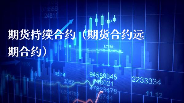 期货持续合约（期货合约远期合约）