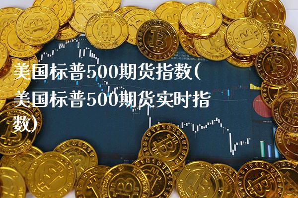 美国标普500期货指数(美国标普500期货实时指数)