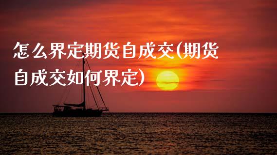 怎么界定期货自成交(期货自成交如何界定)_https://www.boyangwujin.com_纳指期货_第1张
