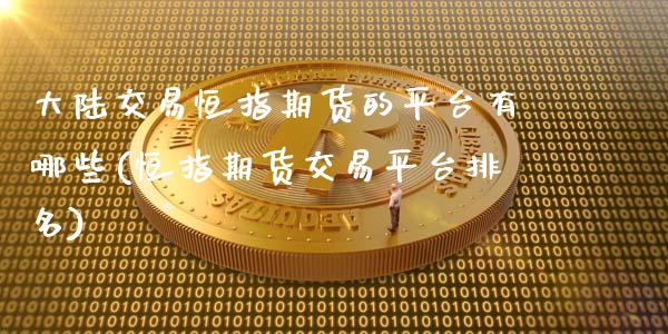 大陆交易恒指期货的平台有哪些(恒指期货交易平台排名)_https://www.boyangwujin.com_期货直播间_第1张