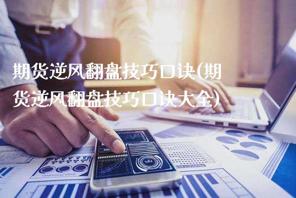 期货逆风翻盘技巧口诀(期货逆风翻盘技巧口诀大全)_https://www.boyangwujin.com_期货直播间_第1张