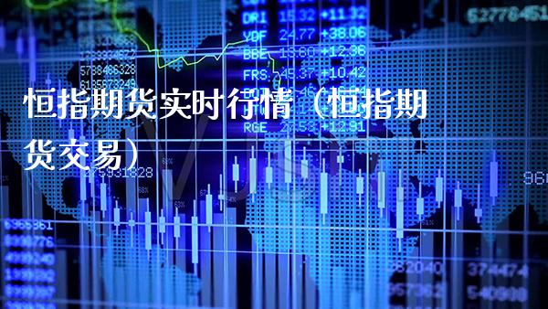 恒指期货实时行情（恒指期货交易）_https://www.boyangwujin.com_期货直播间_第1张