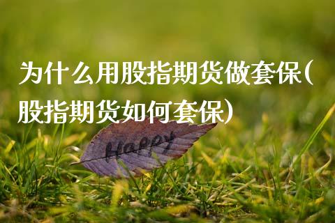 为什么用股指期货做套保(股指期货如何套保)_https://www.boyangwujin.com_原油期货_第1张