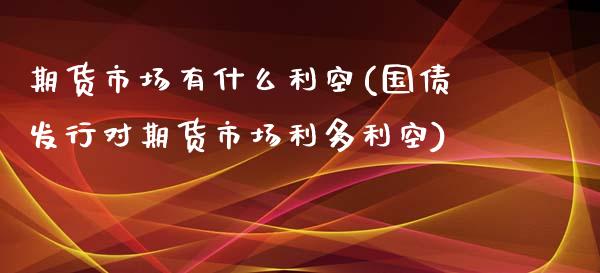 期货市场有什么利空(国债发行对期货市场利多利空)