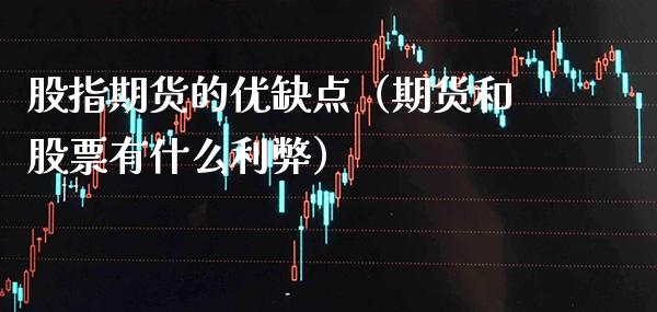 股指期货的优缺点（期货和股票有什么利弊）_https://www.boyangwujin.com_期货直播间_第1张