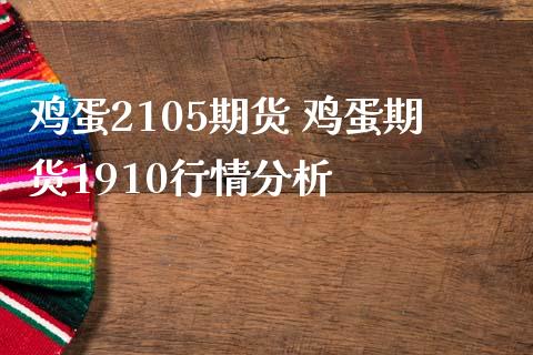 鸡蛋2105期货 鸡蛋期货1910行情分析_https://www.boyangwujin.com_期货直播间_第1张