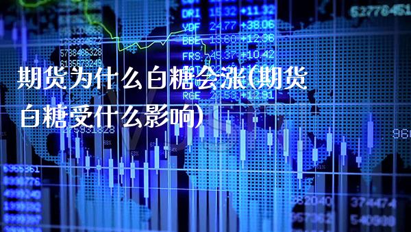 期货为什么白糖会涨(期货白糖受什么影响)
