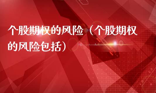 个股期权的风险（个股期权的风险包括）_https://www.boyangwujin.com_期货直播间_第1张