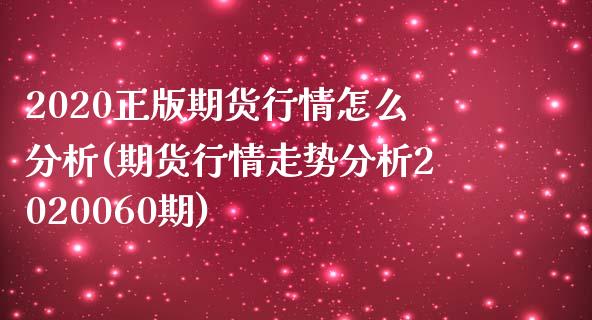 2020正版期货行情怎么分析(期货行情走势分析2020060期)_https://www.boyangwujin.com_期货开户_第1张